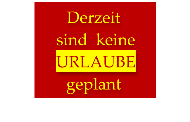 Derzeit  sind  keine  URLAUBE  geplant