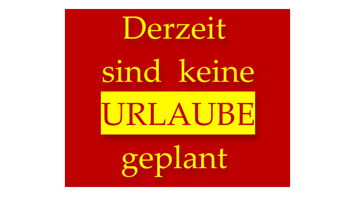 Derzeit  sind  keine  URLAUBE  geplant